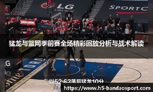 猛龙与篮网季前赛全场精彩回放分析与战术解读