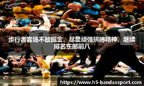 步行者客场不敌掘金，尽显顽强拼搏精神，继续排名东部前八