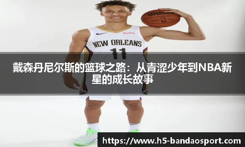 戴森丹尼尔斯的篮球之路：从青涩少年到NBA新星的成长故事