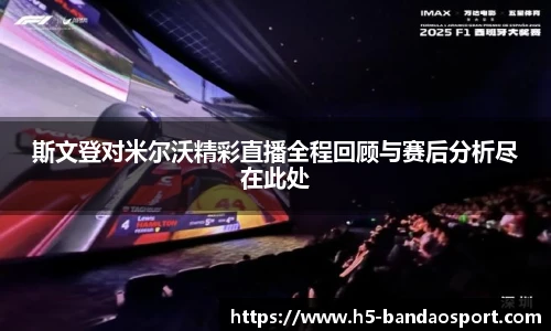 斯文登对米尔沃精彩直播全程回顾与赛后分析尽在此处