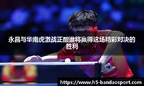 永昌与华南虎激战正酣谁将赢得这场精彩对决的胜利