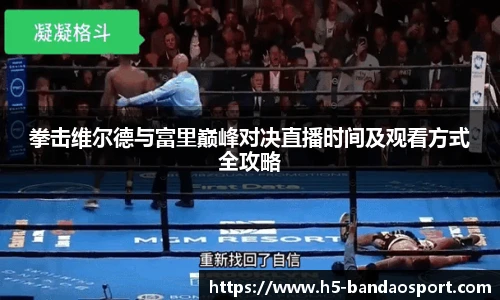 拳击维尔德与富里巅峰对决直播时间及观看方式全攻略