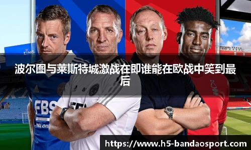 波尔图与莱斯特城激战在即谁能在欧战中笑到最后